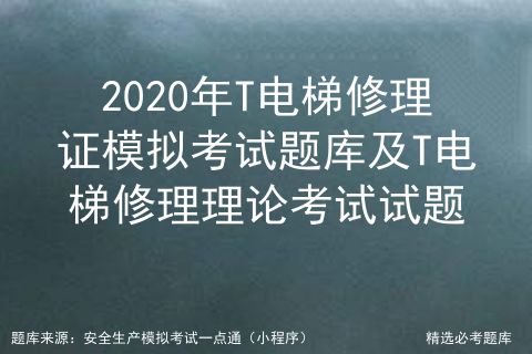 2020年t电梯修理证模拟考试题库及t电梯修理理论考试试题